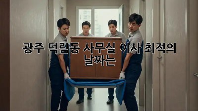 광주 덕림동 사무실 이사, 📅최적의 날짜는?